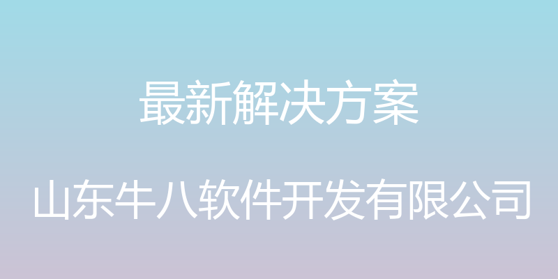 最新解决方案 - 山东牛八软件开发有限公司