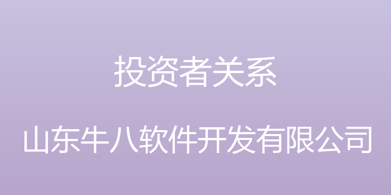 投资者关系 - 山东牛八软件开发有限公司